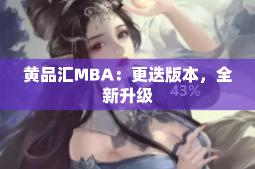 黄品汇MBA：更迭版本，全新升级