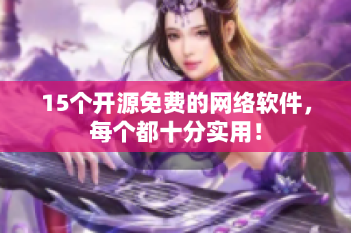 15个开源免费的网络软件，每个都十分实用！