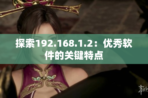探索192.168.1.2：优秀软件的关键特点
