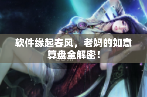 软件缘起春风，老妈的如意算盘全解密！