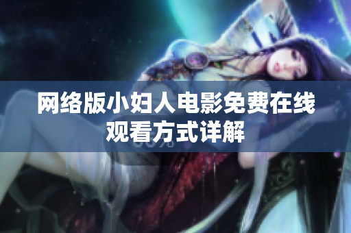 网络版小妇人电影免费在线观看方式详解