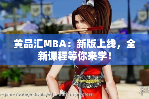 黄品汇MBA：新版上线，全新课程等你来学！