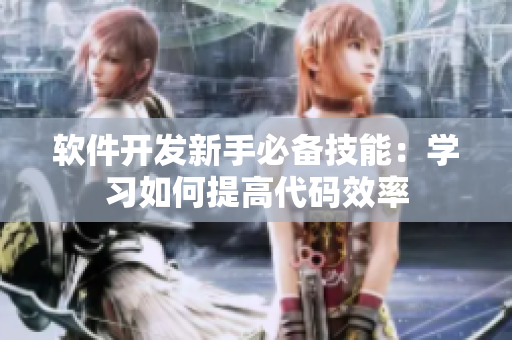 软件开发新手必备技能：学习如何提高代码效率