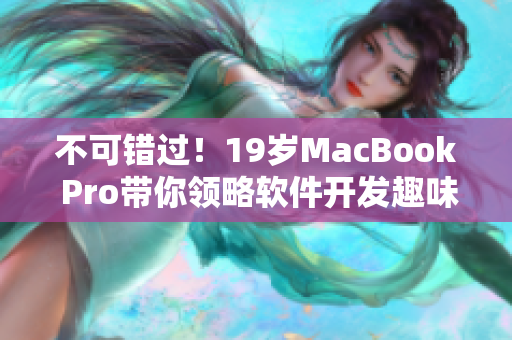 不可错过！19岁MacBook Pro带你领略软件开发趣味