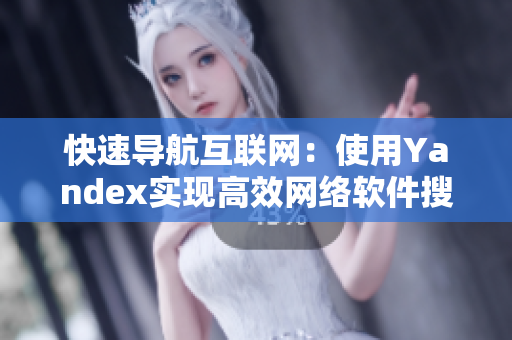 快速导航互联网：使用Yandex实现高效网络软件搜索