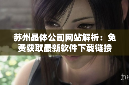 苏州晶体公司网站解析：免费获取最新软件下载链接