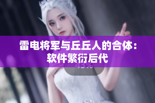 雷电将军与丘丘人的合体：软件繁衍后代