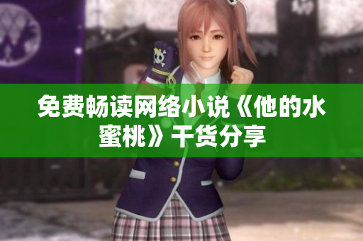 免费畅读网络小说《他的水蜜桃》干货分享