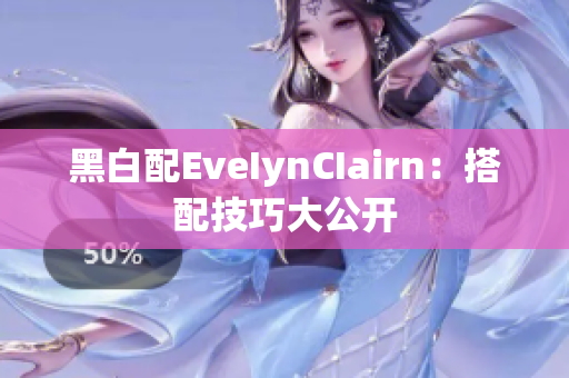 黑白配EveIynCIairn：搭配技巧大公开