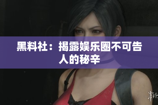 黑料社：揭露娱乐圈不可告人的秘辛