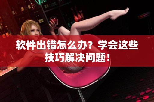 软件出错怎么办？学会这些技巧解决问题！