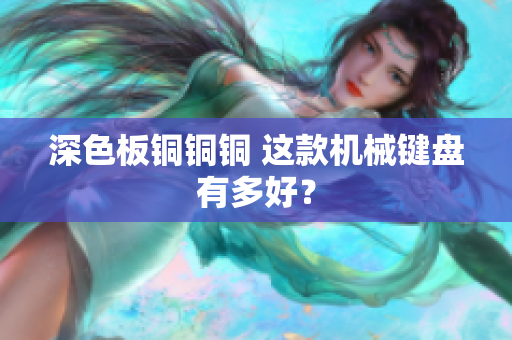 深色板铜铜铜 这款机械键盘有多好？