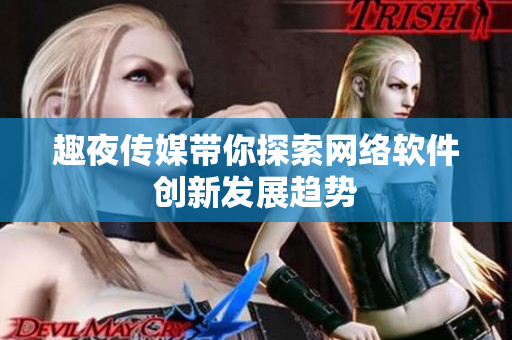 趣夜传媒带你探索网络软件创新发展趋势