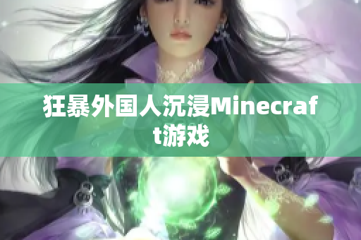 狂暴外国人沉浸Minecraft游戏