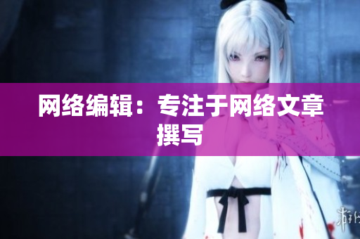 网络编辑：专注于网络文章撰写