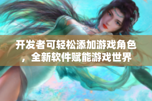 开发者可轻松添加游戏角色，全新软件赋能游戏世界