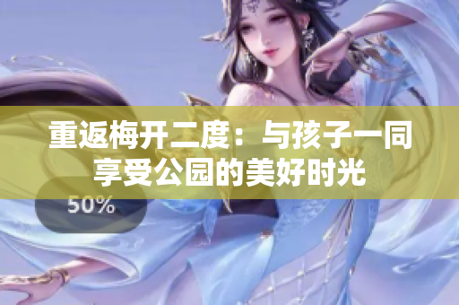 重返梅开二度：与孩子一同享受公园的美好时光