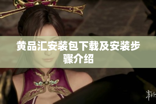 黄品汇安装包下载及安装步骤介绍
