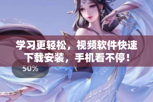 学习更轻松，视频软件快速下载安装，手机看不停！