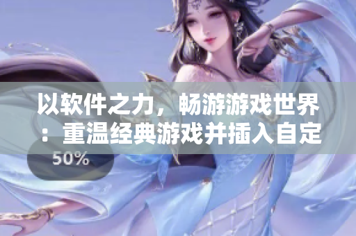 以软件之力，畅游游戏世界：重温经典游戏并插入自定义角色的教程