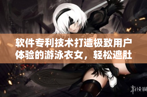 软件专利技术打造极致用户体验的游泳衣女，轻松遮肚显瘦