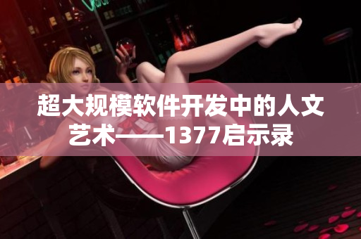 超大规模软件开发中的人文艺术——1377启示录
