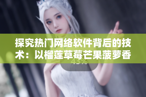 探究热门网络软件背后的技术：以榴莲草莓芒果菠萝香蕉为例