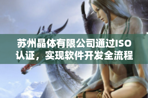 苏州晶体有限公司通过ISO认证，实现软件开发全流程质量管理