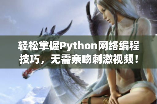 轻松掌握Python网络编程技巧，无需亲吻刺激视频！