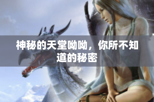 神秘的天堂呦呦，你所不知道的秘密