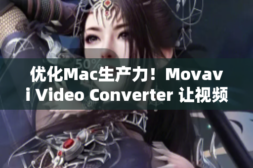 优化Mac生产力！Movavi Video Converter 让视频转换更高效