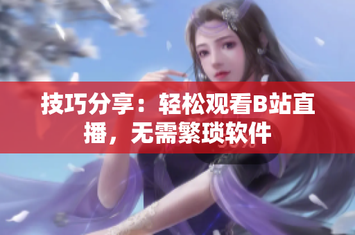 技巧分享：轻松观看B站直播，无需繁琐软件