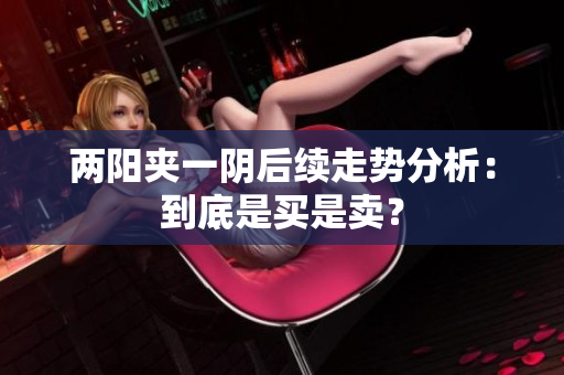 两阳夹一阴后续走势分析：到底是买是卖？
