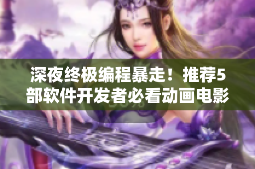 深夜终极编程暴走！推荐5部软件开发者必看动画电影