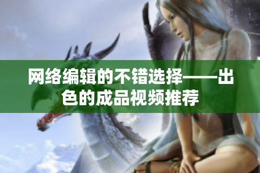 网络编辑的不错选择——出色的成品视频推荐