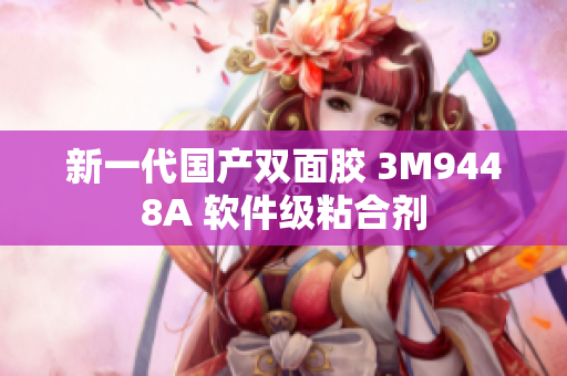 新一代国产双面胶 3M9448A 软件级粘合剂