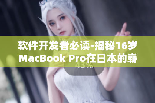 软件开发者必读-揭秘16岁MacBook Pro在日本的崭新面貌