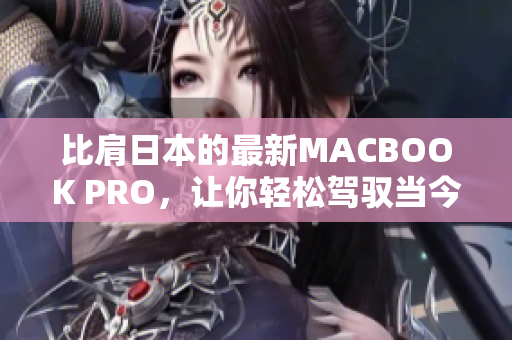 比肩日本的最新MACBOOK PRO，让你轻松驾驭当今最强软件
