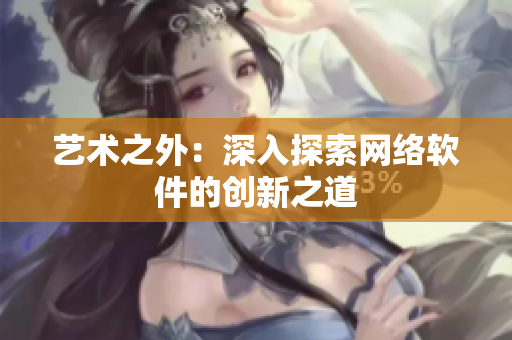 艺术之外：深入探索网络软件的创新之道