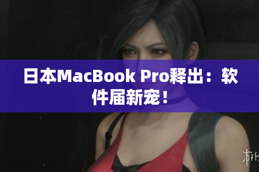 日本MacBook Pro释出：软件届新宠！