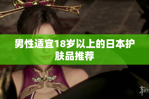 男性适宜18岁以上的日本护肤品推荐