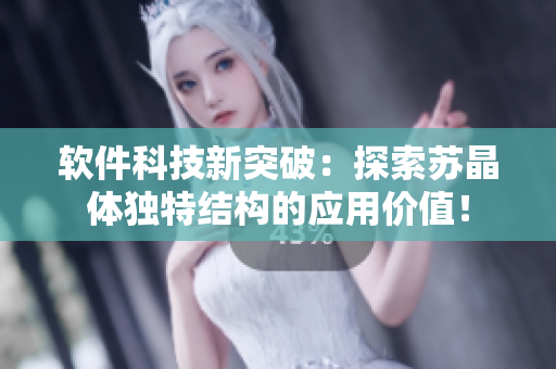 软件科技新突破：探索苏晶体独特结构的应用价值！