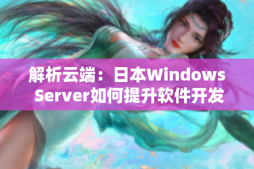 解析云端：日本Windows Server如何提升软件开发效率？