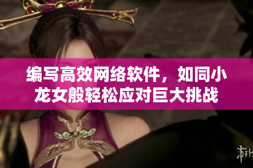 编写高效网络软件，如同小龙女般轻松应对巨大挑战