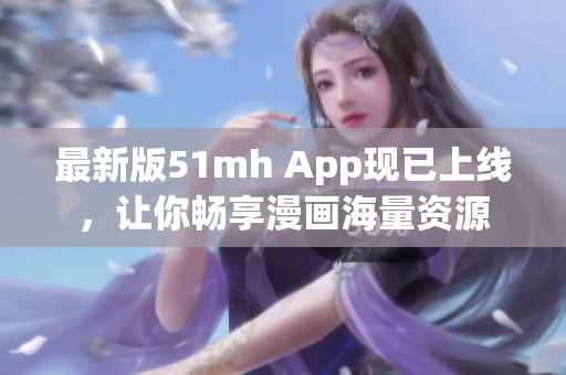 最新版51mh App现已上线，让你畅享漫画海量资源