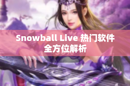 Snowball Live 热门软件全方位解析