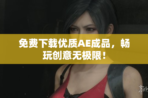 免费下载优质AE成品，畅玩创意无极限！