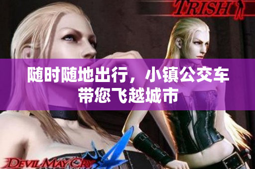 随时随地出行，小镇公交车带您飞越城市
