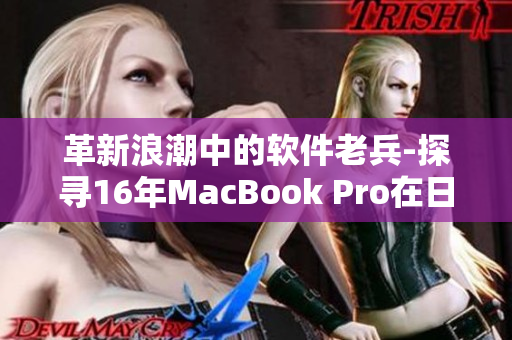 革新浪潮中的软件老兵-探寻16年MacBook Pro在日本的足迹