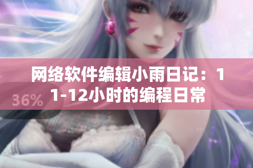网络软件编辑小雨日记：11-12小时的编程日常